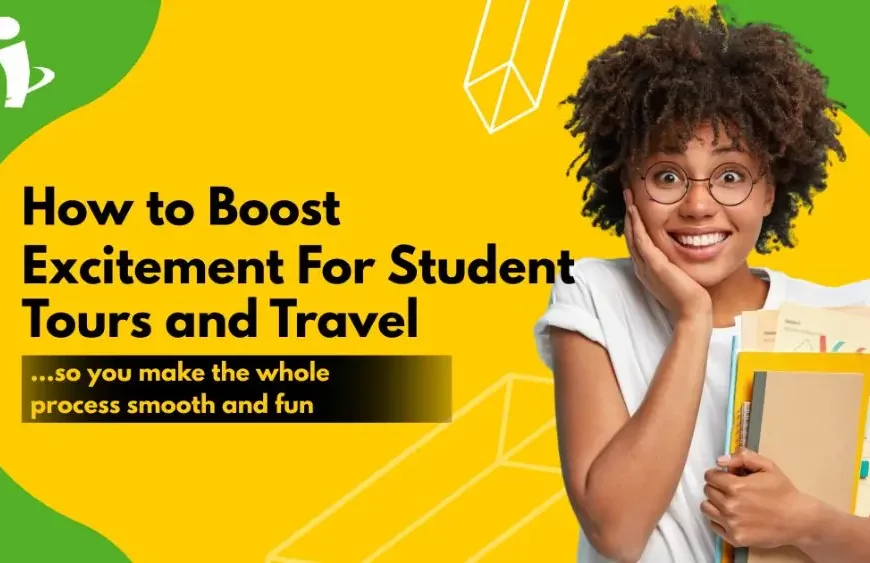 How to Boost Excitement for Student Tours and Travel